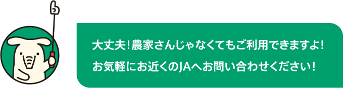 大丈夫！農家さんじゃなくてもご利用できますよ！お気軽にお近くのJAへお問い合わせください！